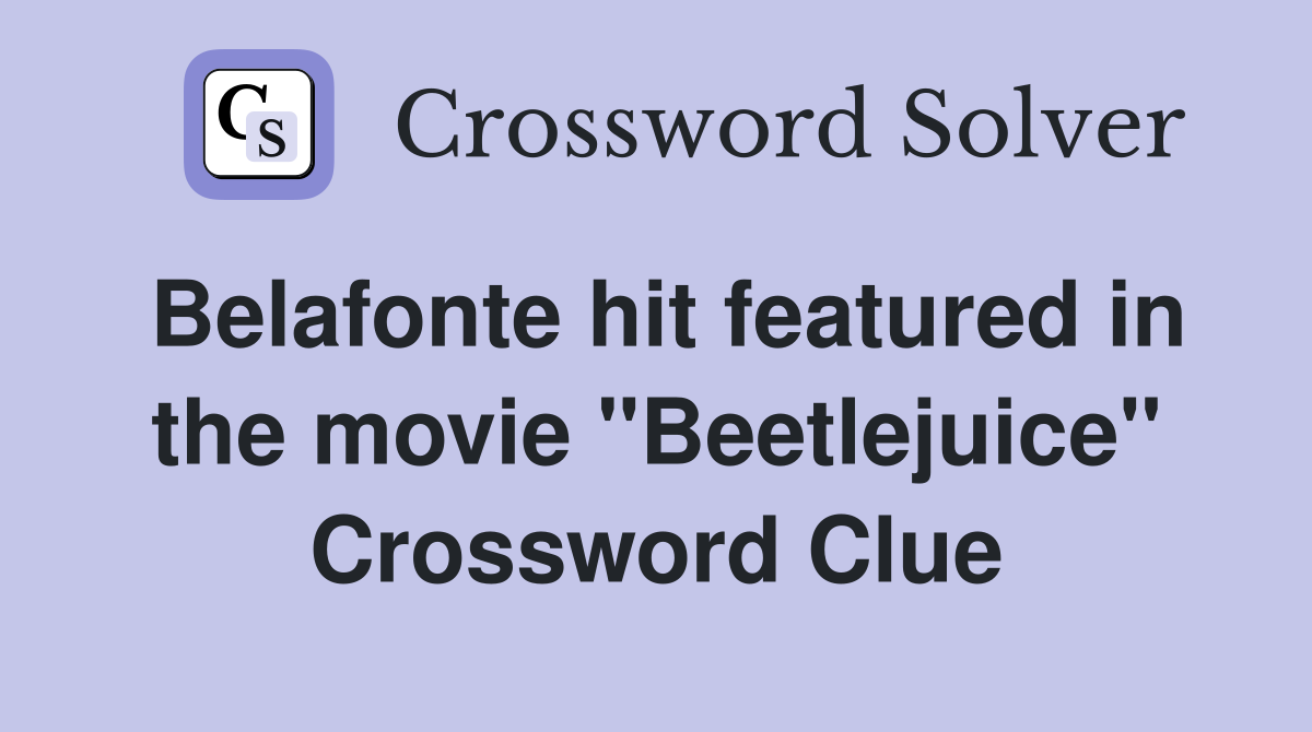 Belafonte hit featured in the movie "Beetlejuice" Crossword Clue